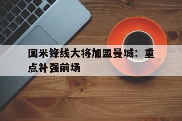 关于国米锋线大将加盟曼城：重点补强前场的信息