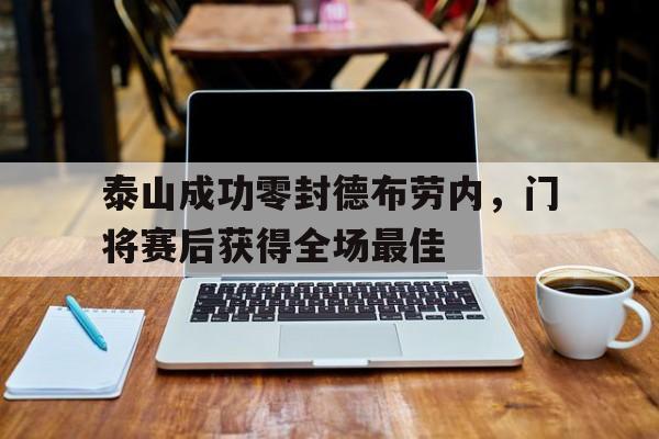 泰山成功零封德布劳内，门将赛后获得全场最佳